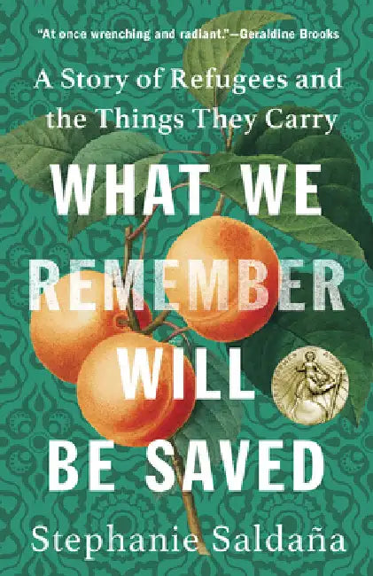 What We Remember Will Be Saved: A Story of Refugees and the Things They Carry by Stephanie SaldaÃ±a