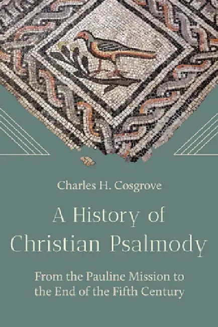 A History of Christian Psalmody: From the Pauline Mission to the End of the Fifth Century by Charles H. Cosgrove