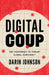 Digital Coup: The Conspiracy to Thwart Global Democracy by Darin Johnson
