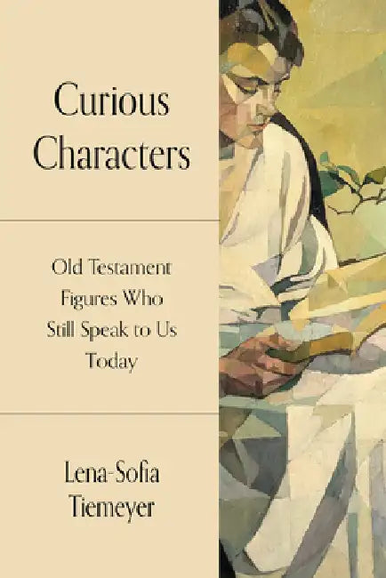 Curious Characters: Old Testament Figures Who Still Speak to Us Today by Lena-Sofia Tiemeyer