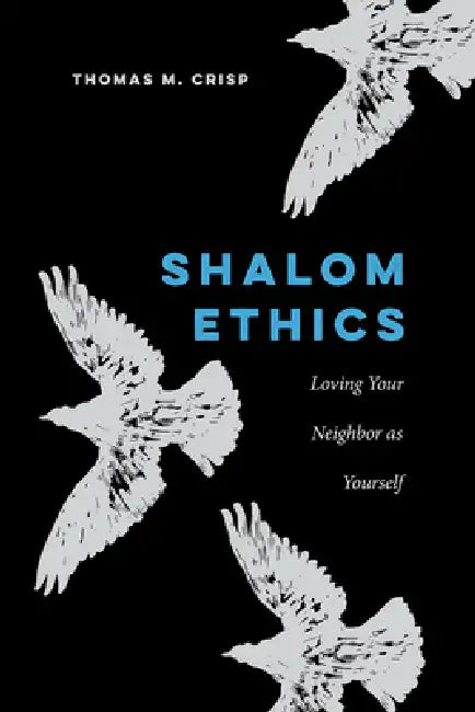 Shalom Ethics: Loving Your Neighbor as Yourself by Thomas M. Crisp