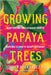 Growing Papaya Trees: Nurturing Indigenous Roots During Climate Displacement by Jessica Hernandez