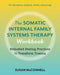 The Somatic Internal Family Systems Therapy Workbook: Embodied Healing Practices to Transform Trauma--For Therapists, Students, Clients, and Groups by Susan McConnell