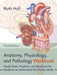 Anatomy, Physiology, and Pathology, Third Edition--The Workbook: Study Tools, Practices, and Exercises for Students to Understand the Human Body by Ruth Hull