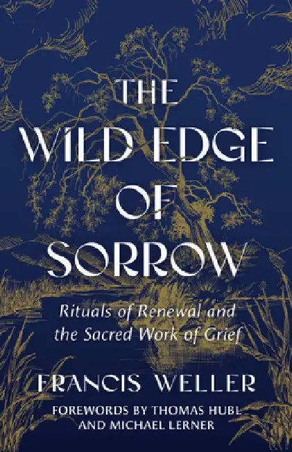 The Wild Edge of Sorrow: Rituals of Renewal and the Sacred Work of Grief by Francis Weller