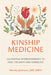 Kinship Medicine: Cultivating Interdependence to Heal the Earth and Ourselves by Wendy Johnson