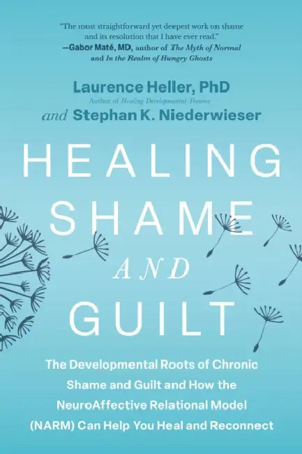 Healing Shame and Guilt: The Developmental Roots of Chronic Shame and Guilt and How the Neuroaffective Relational Model (Narm) Can Help You Heal and R by Laurence Heller, Stephan K. Niederwieser