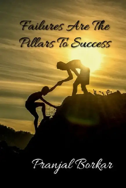 Failures Are The Pillars To Success by Pranjal Borkar