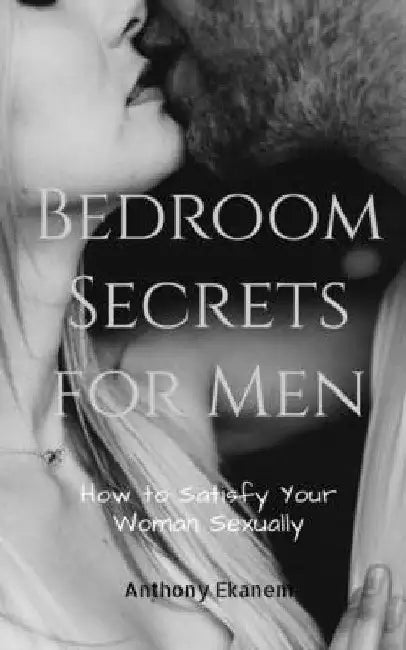 Bedroom Secrets for Men by Anthony Ekanem