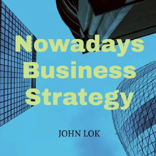 Nowadays Business Strategy by John Lok