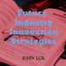 Future Industry Innovation Strategies by John Lok
