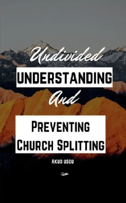 Undivided Understanding and Preventing Church Splitting by Akuo Usou