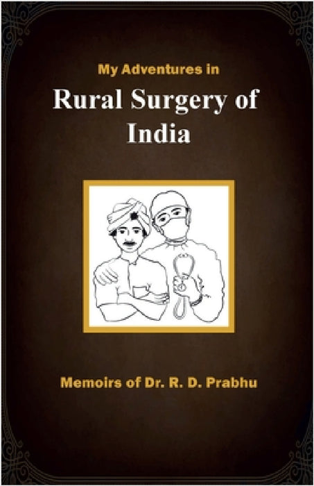 My Adventures in Rural Surgery of India: Memoirs of Dr. R. D. Prabhu by Dr R D Prabhu
