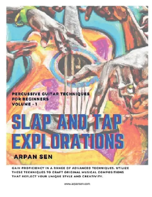Slap And Tap Explorations: Percussive acoustic guitar techniques for beginners by Arpan Sen