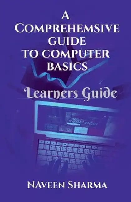A Comprehensive to Computer Basics by Naveen Sharma