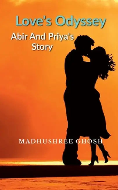 Love's Odyssey Abir and Priya's Story by Madhushree Ghosh