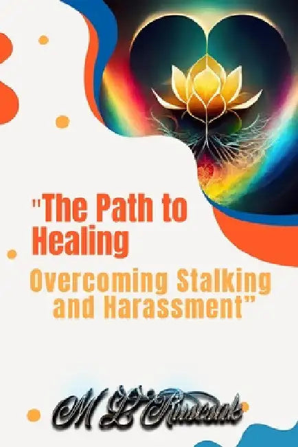 "The Path to Healing: Overcoming Stalking and Harassment by M. L. Ruscscak