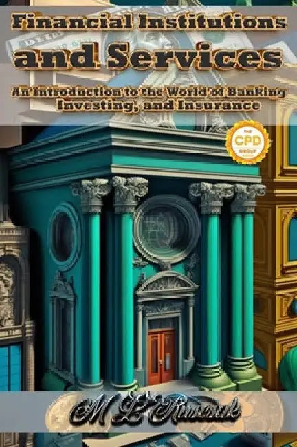 Financial Institutions and Services: An Introduction to the World of Banking, Investing, and Insurance by M. L. Ruscscak
