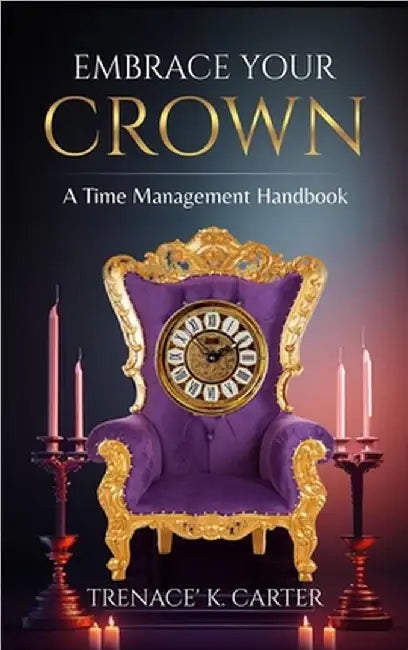 Embrace Your Crown: A Time Management Handbook by Trenace Carter