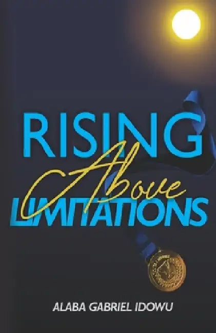 Rising Above Limitations by Alaba Gabriel Idowu