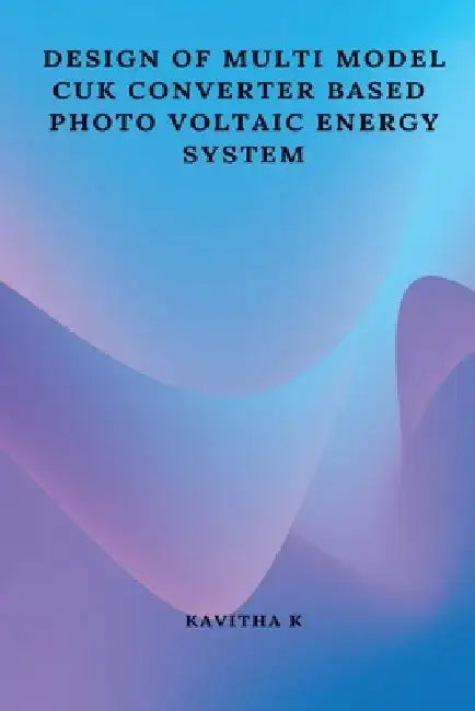 Design of multi model CUK converter based photo voltaic energy system by Kavitha K