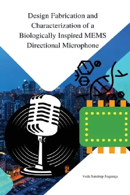Design fabrication and characterization of biologically inspired MEMS directional microphone by Veda Sandeep Nagaraja