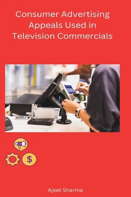 Consumer Advertising Appeals Used in Television Commercials by Sharma Ajeet