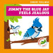 Jimmy the Blue Jay Feels Jealous by Megan Atwood