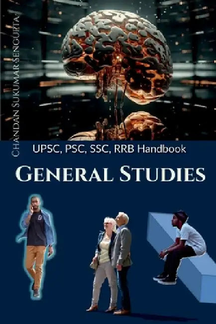 UPSC, PSC, SSC, RRB Handbook General Studies: Sourcebook for accelerationg Self Studies. by Chandan Sukumar SenGupta