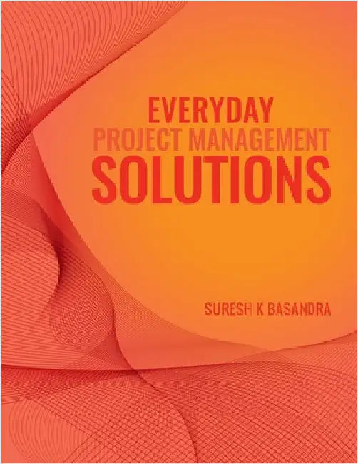 Everyday Project Management Solutions: Questions and Answers by Suresh K Basandra