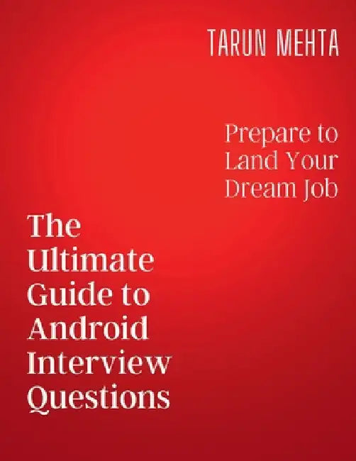 The Ultimate Guide to Android Interview Questions by Tarun Mehta