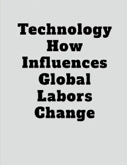 Technology How Influences Global Labors Change by John Lok