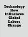 Technology How Influences Global Labors Change by John Lok