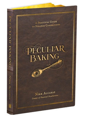 Peculiar Baking: A Practical Guide to Dark Confections by Nikk Alcaraz