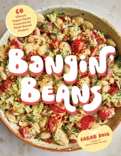 Bangin' Beans: 60 Vibrant Vegan Meals Powered by Plant-Based Protein by Sarah Doig