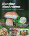 Hunting Mushrooms: How to Safely Identify, Forage and Cook Wild Fungi by Barbora Batokova