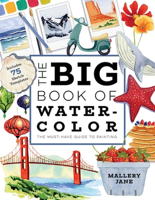 The Big Book of Watercolor: The Must-Have Guide to Painting by Mallery Jane