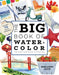 The Big Book of Watercolor: The Must-Have Guide to Painting by Mallery Jane