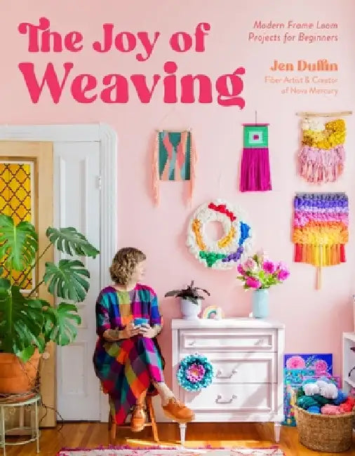 The Joy of Weaving: Modern Frame Loom Projects for Beginners & Beyond by Jennifer Duffin