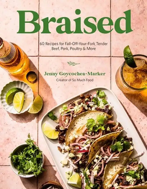 Braised: 60 Melt-In-Your-Mouth Recipes for Everything from Pot Roast and Short Ribs to Tacos and Curries by Jenny Goycochea-Marker