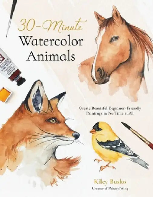30-Minute Watercolor Animals: Create Beautiful Beginner-Friendly Paintings in No Time at All by Kiley Busko
