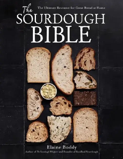The Sourdough Bible: The Ultimate Resource for Great Bread at Home with 100 Recipes and Photo-Illustrated Tutorials by Elaine Boddy