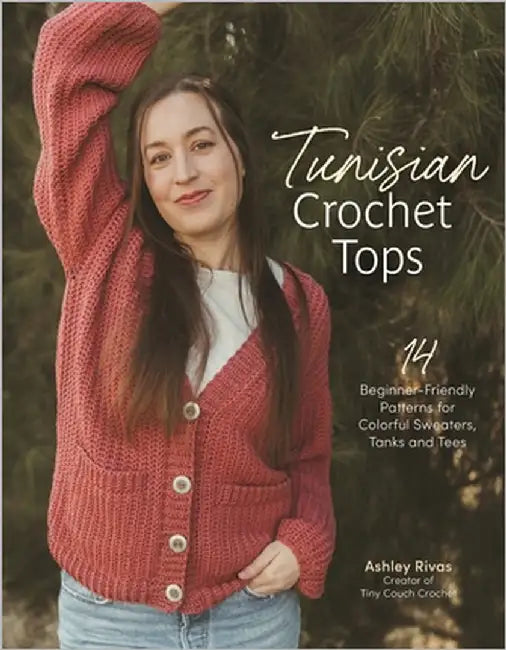 Tunisian Crochet Tops: 14 Beginner-Friendly Patterns for Colorful Sweaters, Tanks, and Tees by Ashley Rivas