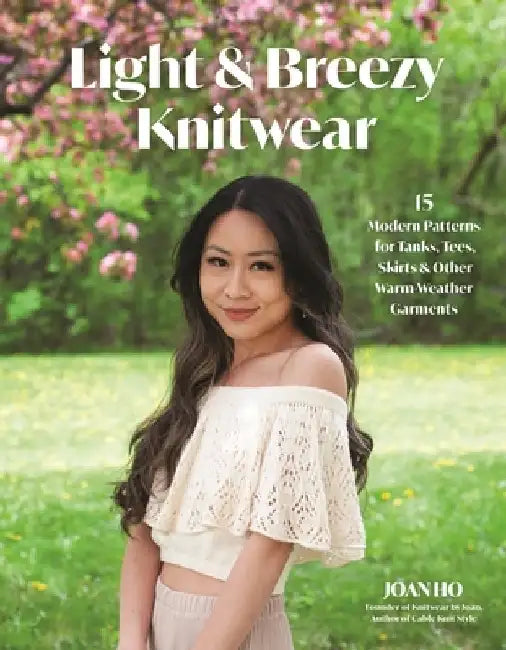 Light & Breezy Knitwear: 15 Modern Patterns for Tanks, Tees, Skirts & Other Warm-Weather Garments by Joan Ho