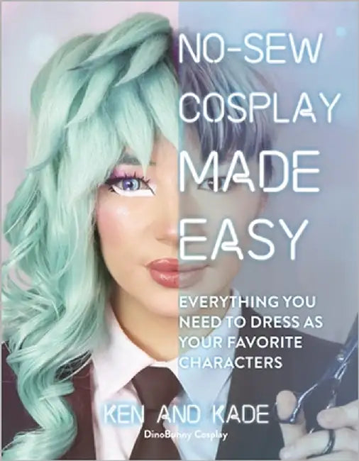 No-Sew Cosplay Made Easy: Everything You Need to Dress as Your Favorite Characters by Kade, Ken And