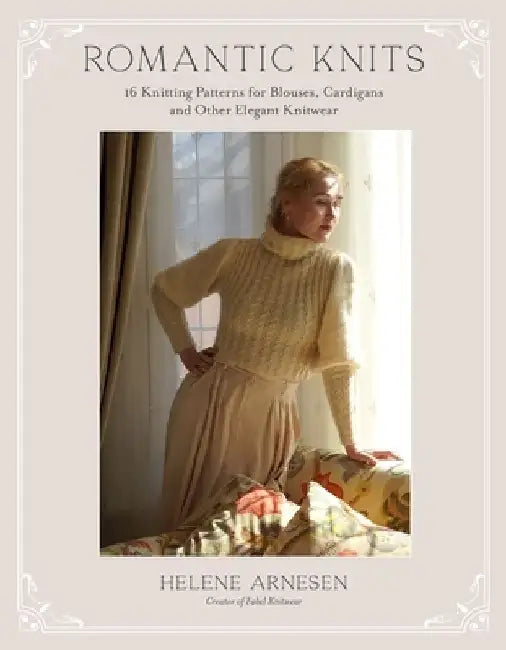 Romantic Knits: 16 Knitting Patterns for Blouses, Cardigans and Other Elegant Knitwear by Helene Arnesen