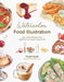 Watercolor Food Illustration: Learn to Paint Realistic Foods, Ingredients and Keepsake Recipe Cards by Thanh Huynh
