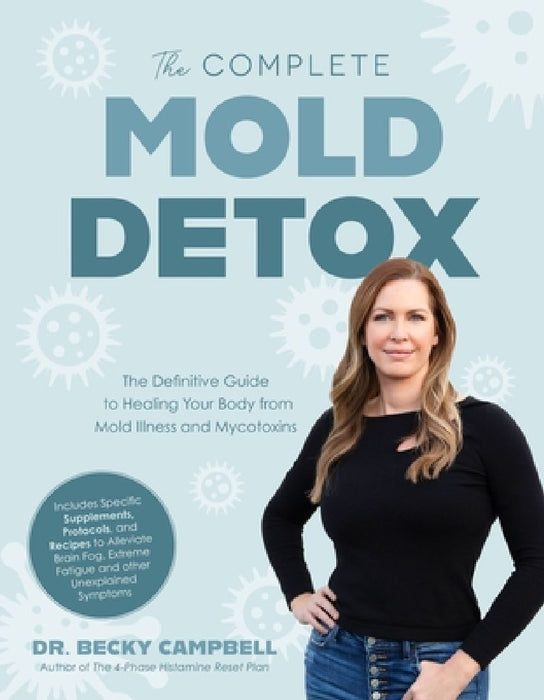 The Complete Mold Detox: The Definitive Guide to Healing Your Body from Mold Illness and Mycotoxins by Becky Campbell