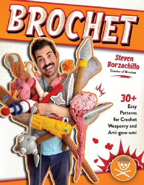 Brochet: 30 Easy Patterns for Crochet Weaponry and Ami-Gore-Rumi by Steven Borzachillo