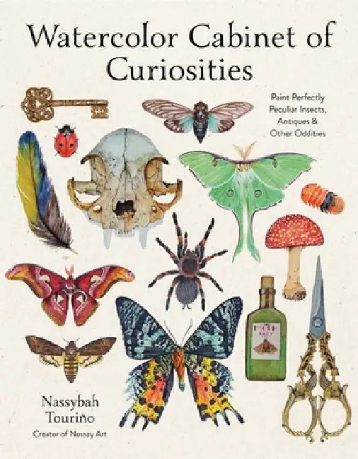 Watercolor Cabinet of Curiosities: Paint Perfectly Peculiar Insects, Antiques & Other Oddities by Touriño, Nassybah